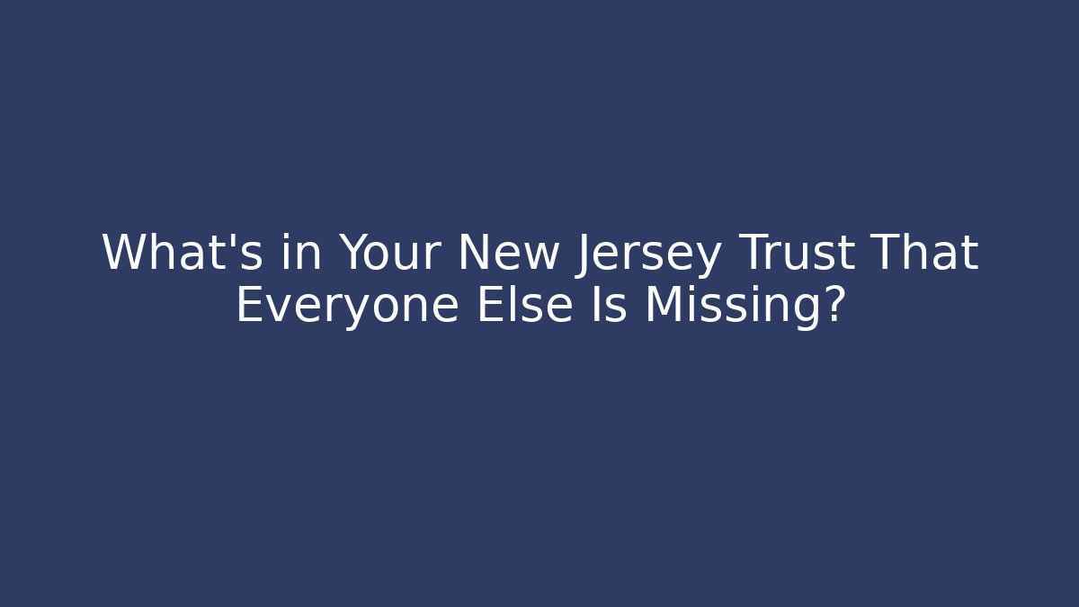 What's in Your New Jersey Trust That Everyone Else Is Missing?