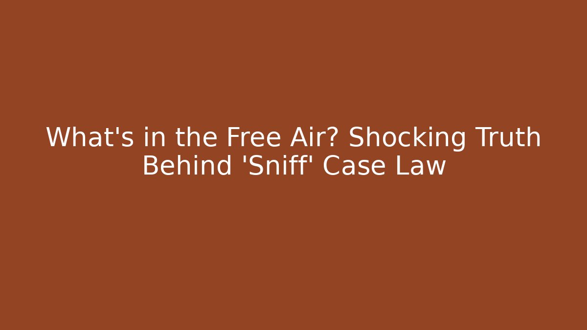 What's in the Free Air? Shocking Truth Behind 'Sniff' Case Law