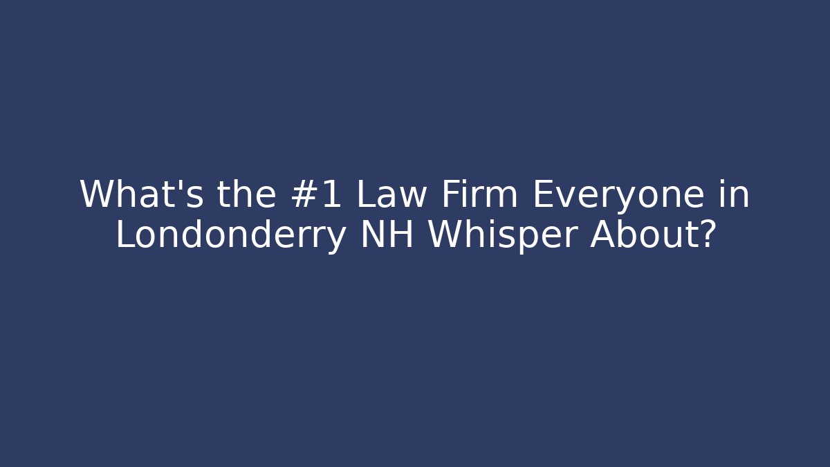 What's the #1 Law Firm Everyone in Londonderry NH Whisper About?
