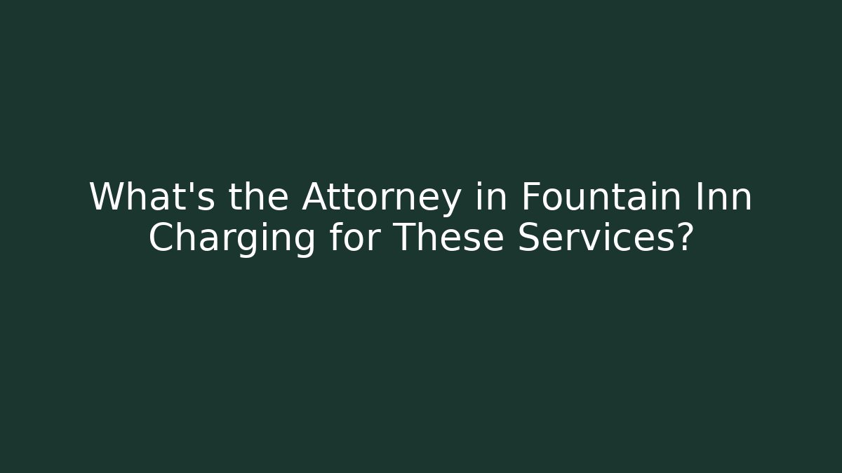 What's the Attorney in Fountain Inn Charging for These Services?