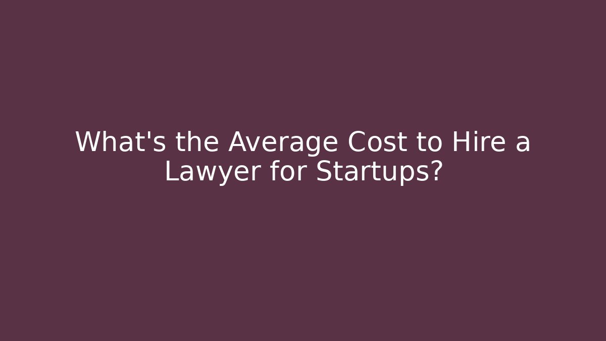 What's the Average Cost to Hire a Lawyer for Startups?