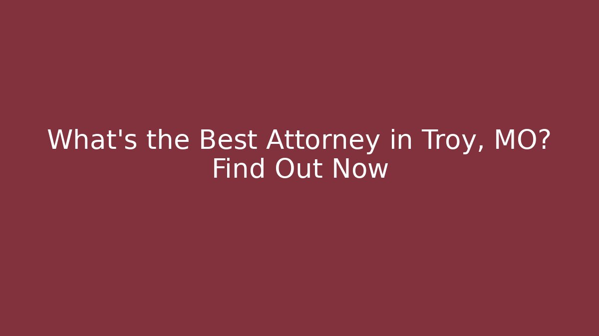 What's the Best Attorney in Troy, MO? Find Out Now