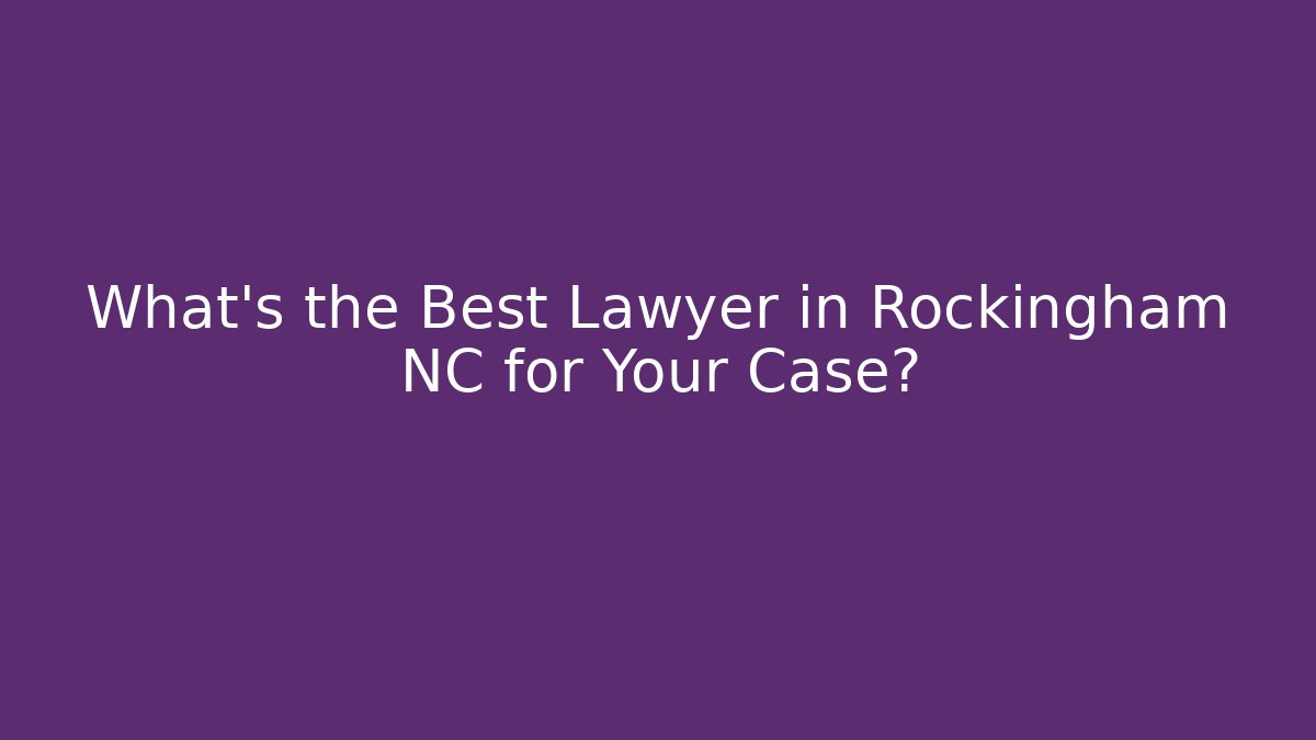 What's the Best Lawyer in Rockingham NC for Your Case?