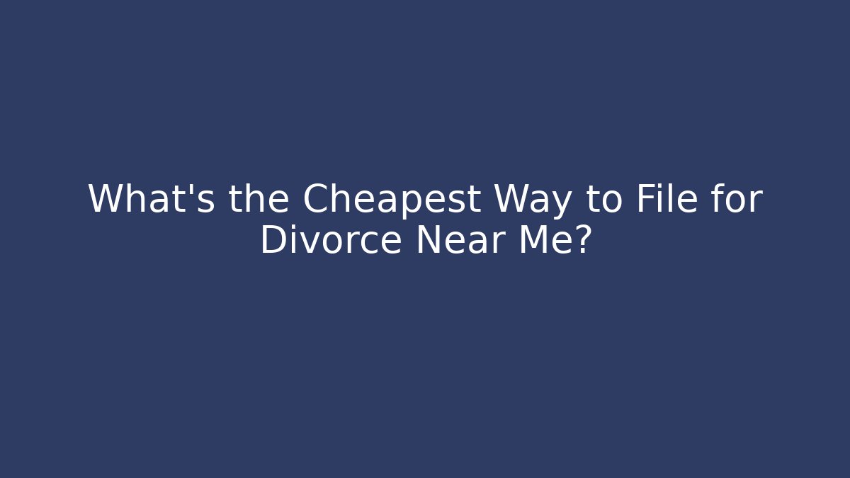 What's the Cheapest Way to File for Divorce Near Me? - WealthxGroup