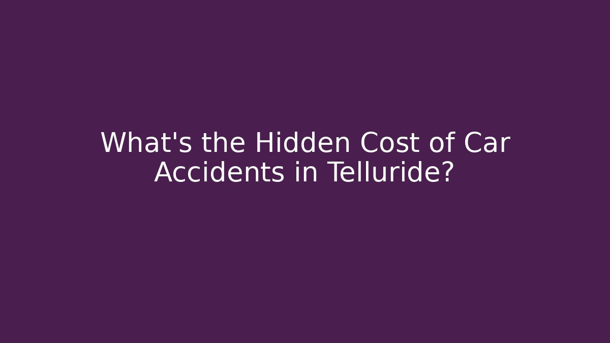 What's the Hidden Cost of Car Accidents in Telluride?
