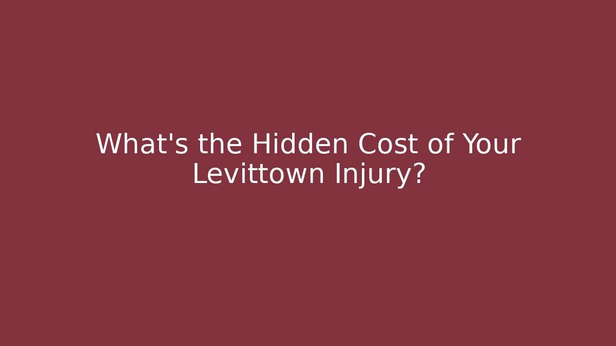 What's the Hidden Cost of Your Levittown Injury?
