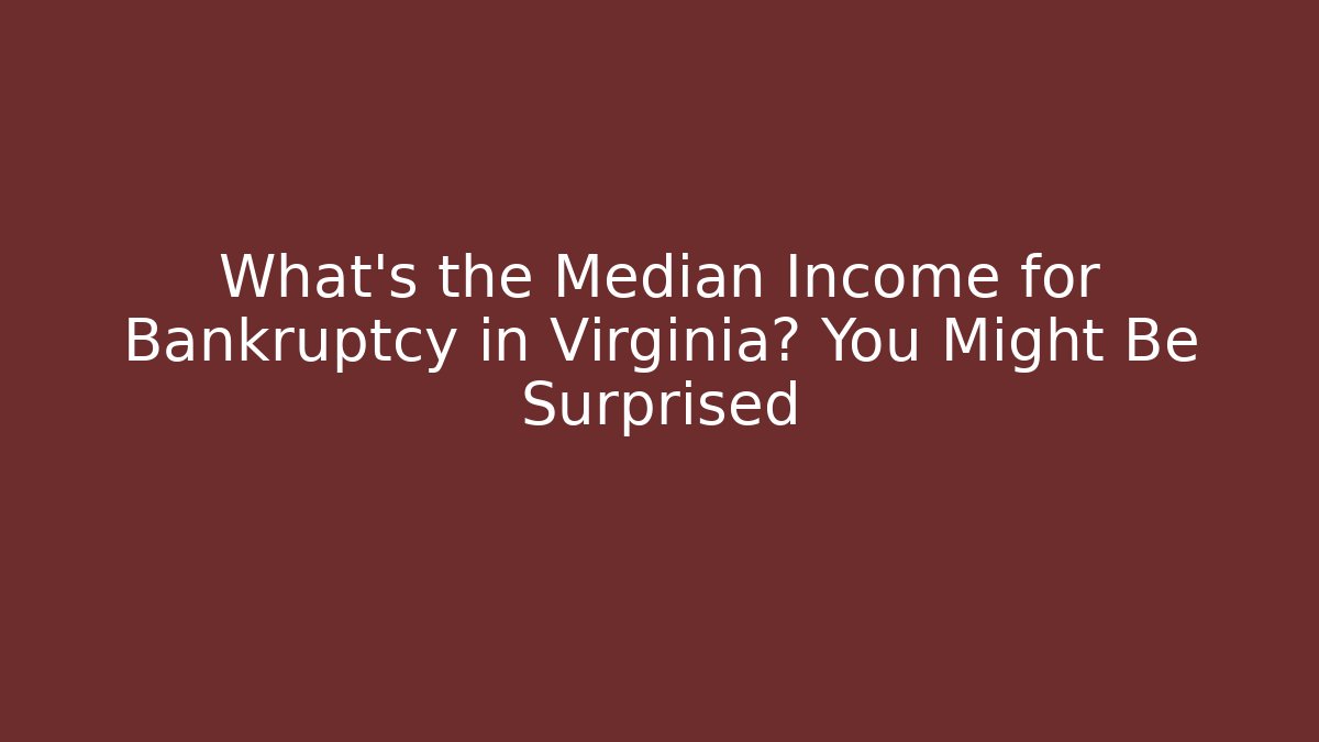What's the Median Income for Bankruptcy in Virginia? You Might Be Surprised