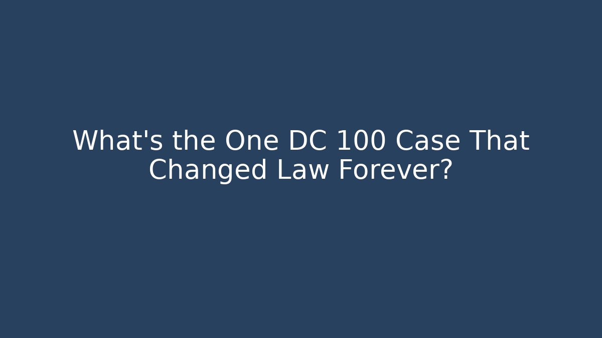 What's the One DC 100 Case That Changed Law Forever?