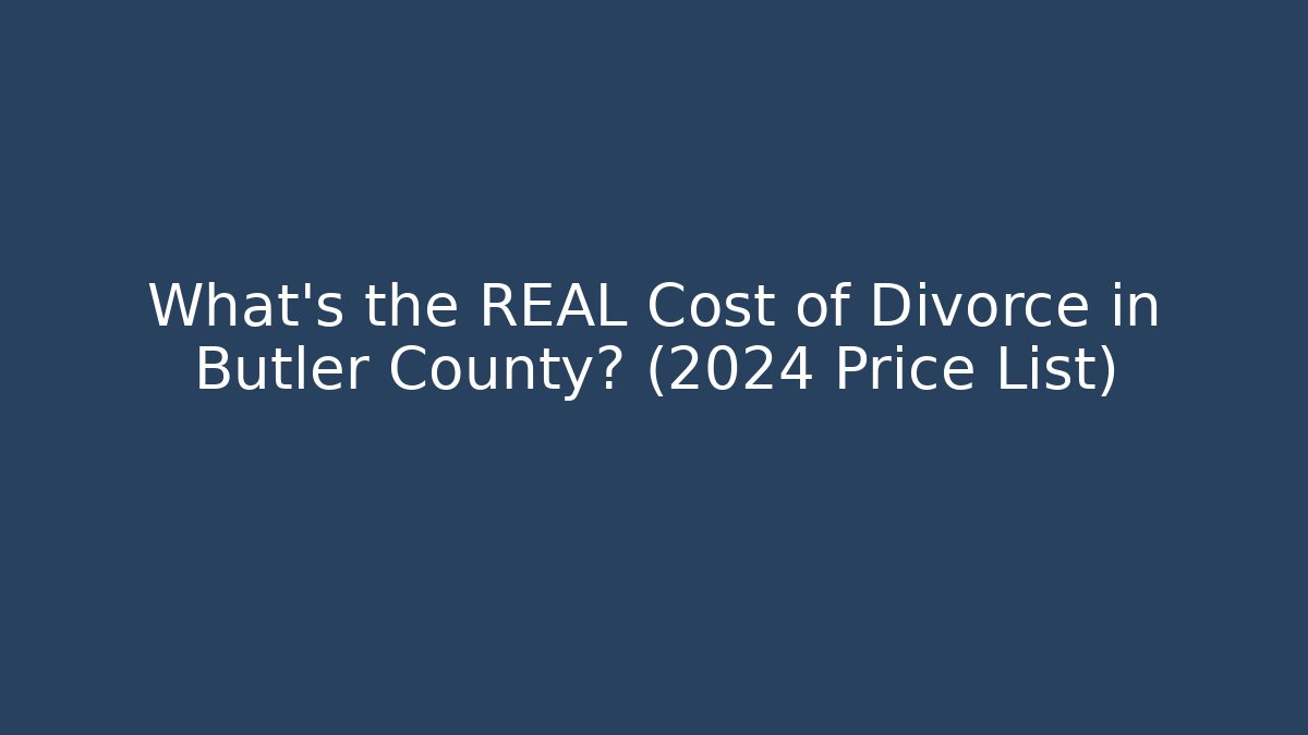 What's the REAL Cost of Divorce in Butler County? (2024 Price List)