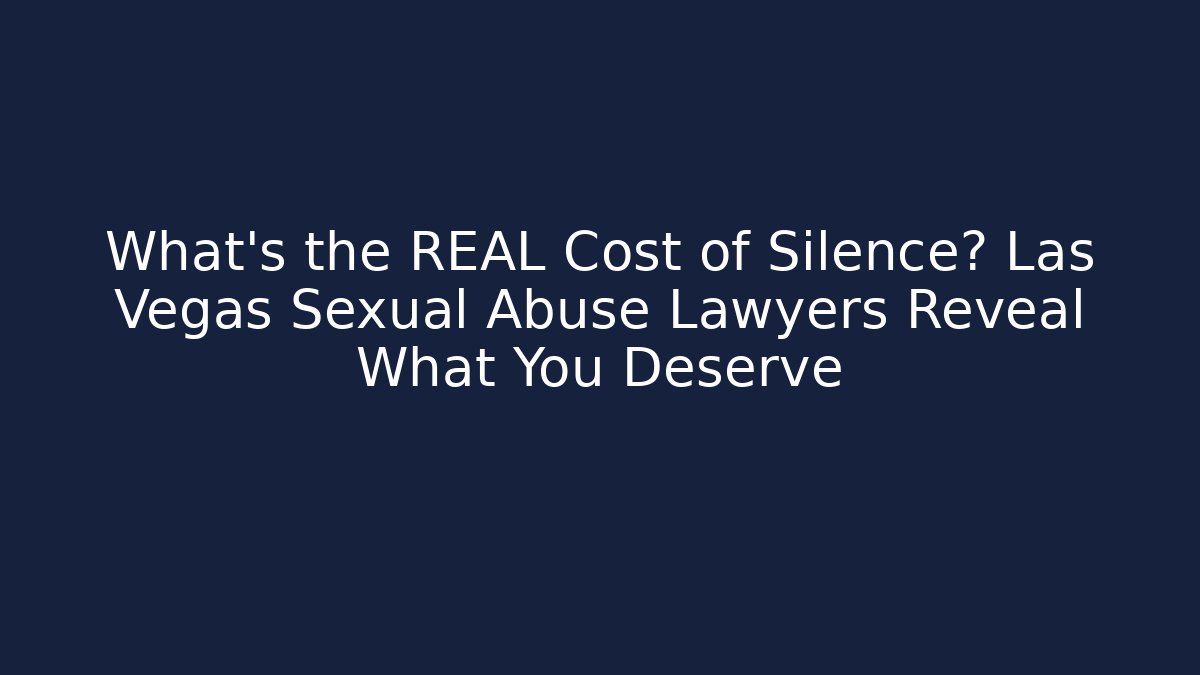 What's the REAL Cost of Silence? Las Vegas Sexual Abuse Lawyers Reveal What You Deserve - WealthxGroup