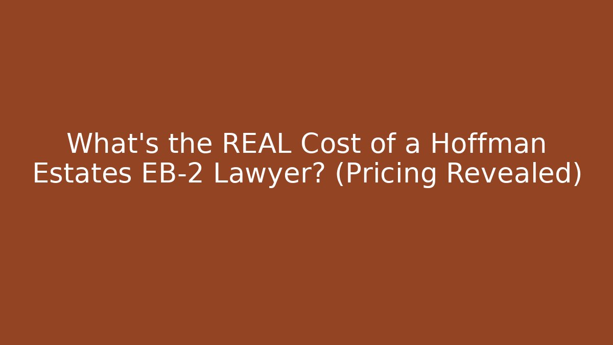 What's the REAL Cost of a Hoffman Estates EB-2 Lawyer? (Pricing Revealed)