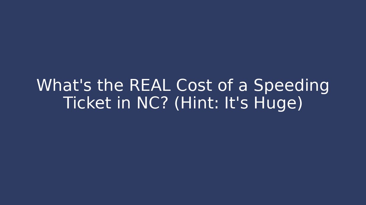 What's the REAL Cost of a Speeding Ticket in NC? (Hint: It's Huge)