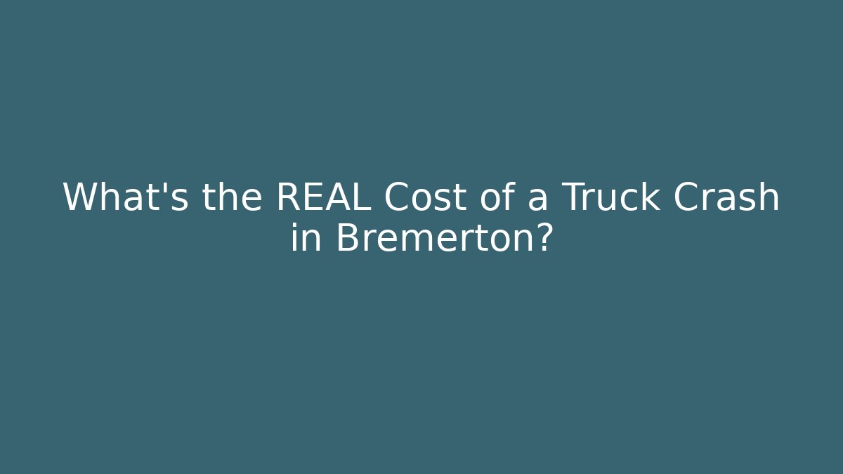 What's the REAL Cost of a Truck Crash in Bremerton? - WealthxGroup