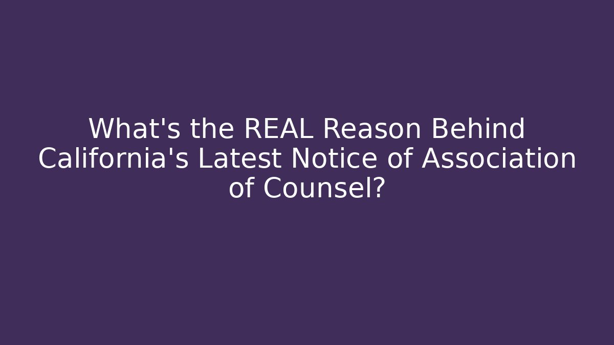 What's the REAL Reason Behind California's Latest Notice of Association of Counsel?