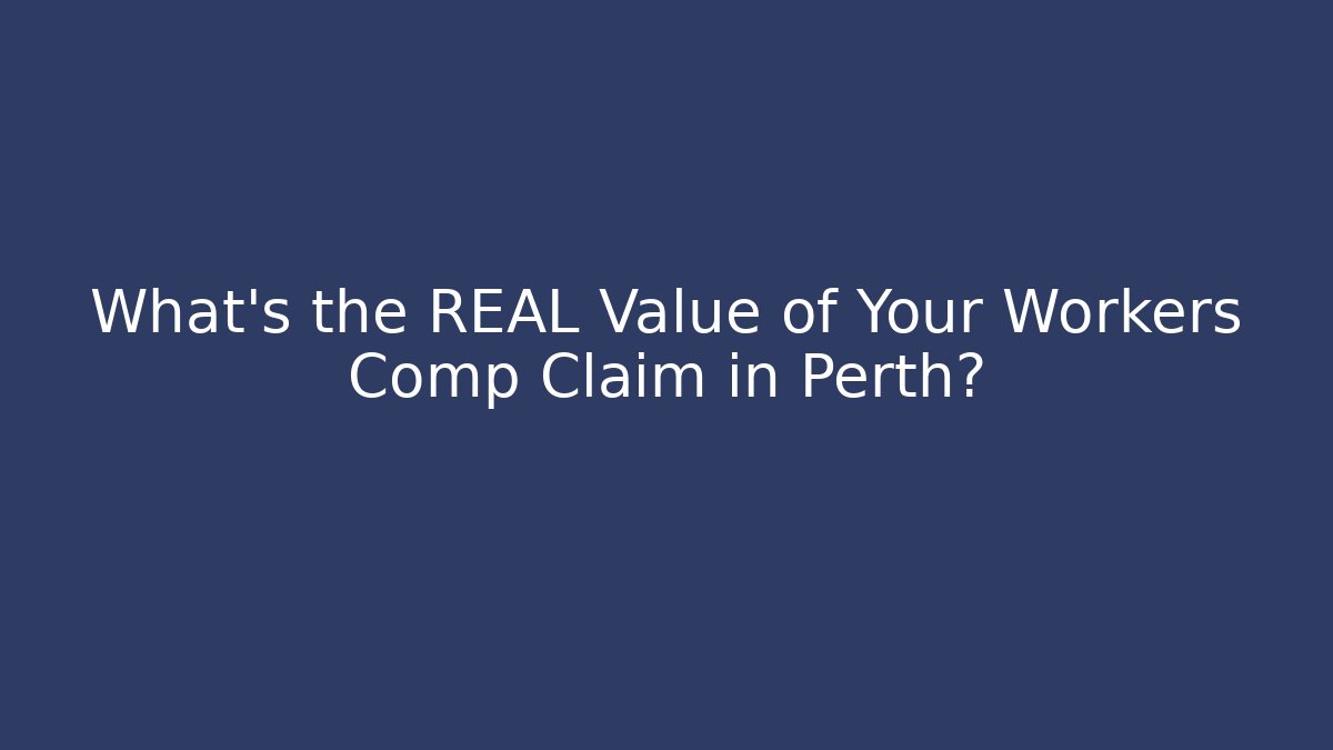 What's the REAL Value of Your Workers Comp Claim in Perth?