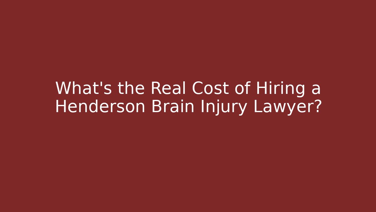 What's the Real Cost of Hiring a Henderson Brain Injury Lawyer?