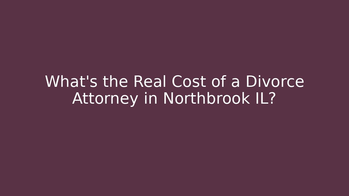 What's the Real Cost of a Divorce Attorney in Northbrook IL?