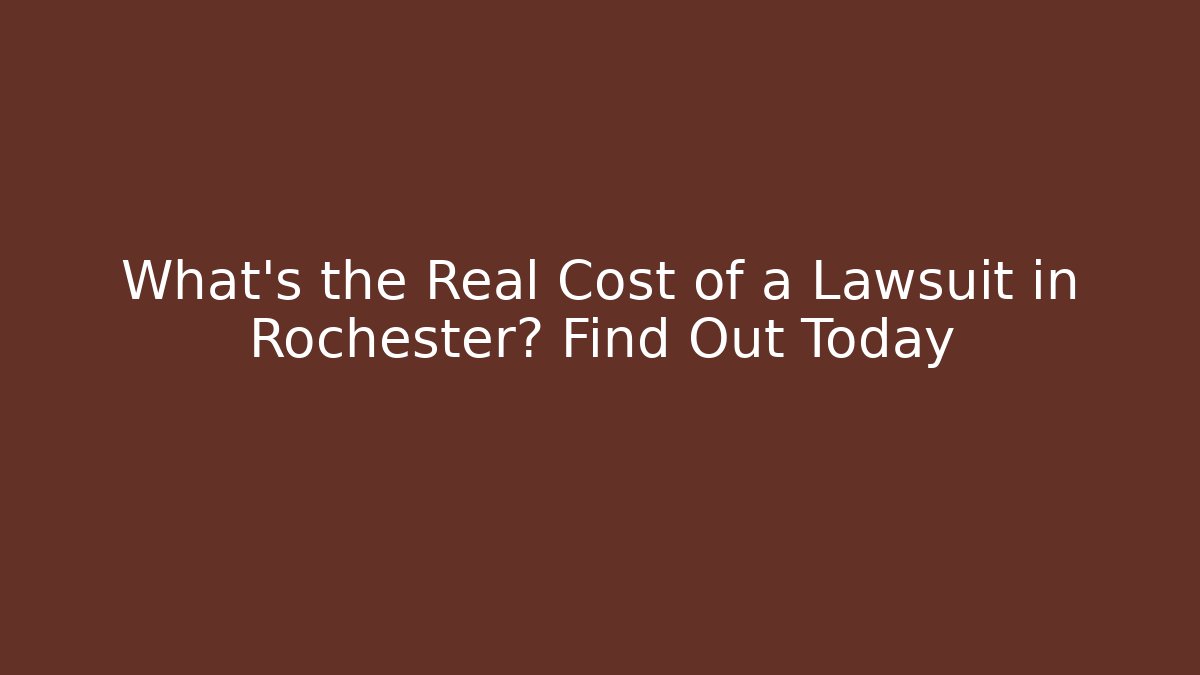 What's the Real Cost of a Lawsuit in Rochester? Find Out Today