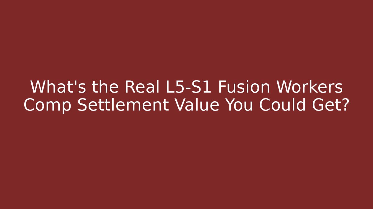 What's the Real L5-S1 Fusion Workers Comp Settlement Value You Could Get?
