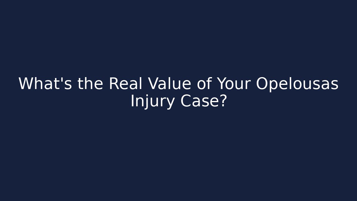 What's the Real Value of Your Opelousas Injury Case?