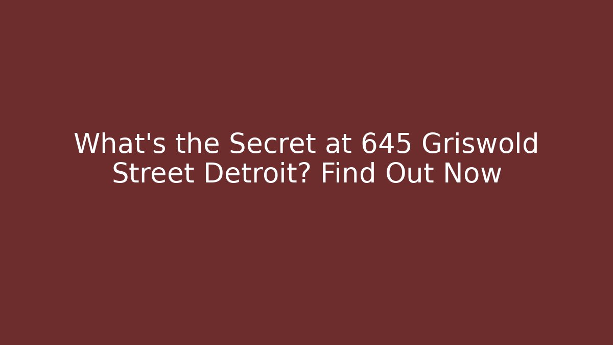 What's the Secret at 645 Griswold Street Detroit? Find Out Now