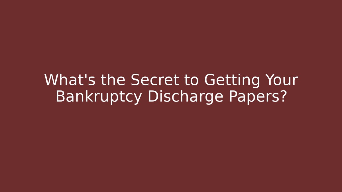 What's the Secret to Getting Your Bankruptcy Discharge Papers?