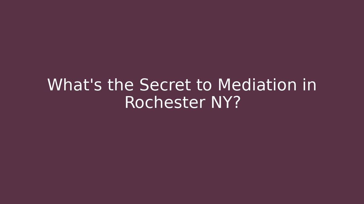 What's the Secret to Mediation in Rochester NY? - WealthxGroup