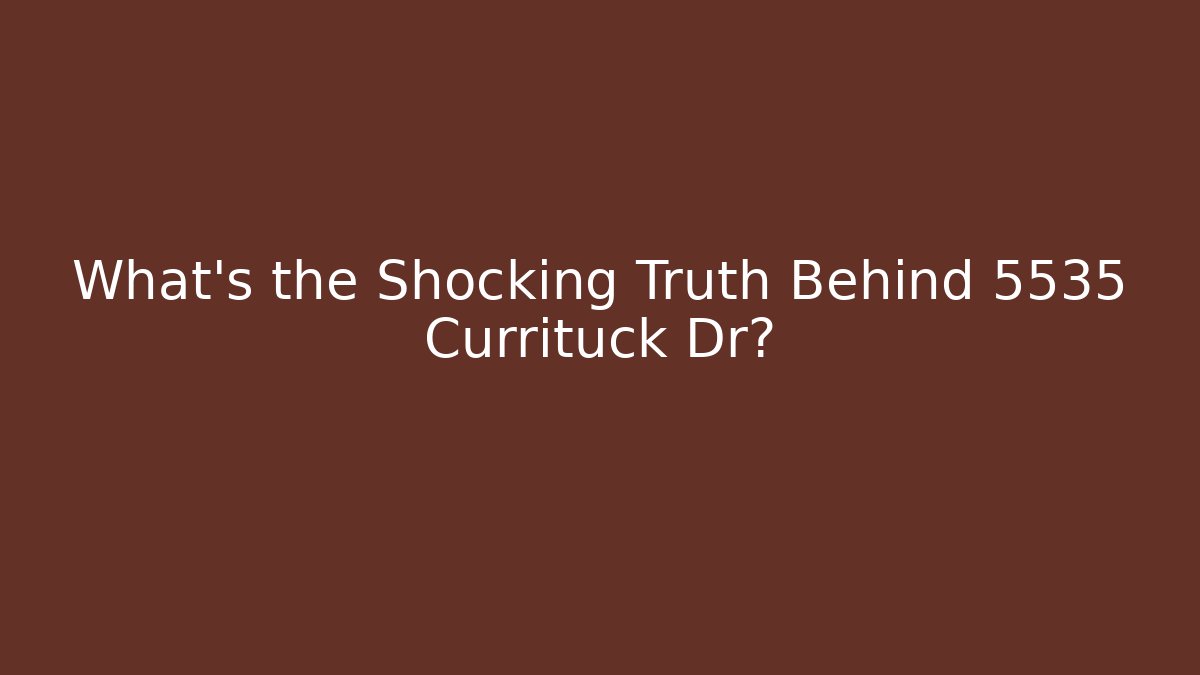 What's the Shocking Truth Behind 5535 Currituck Dr?