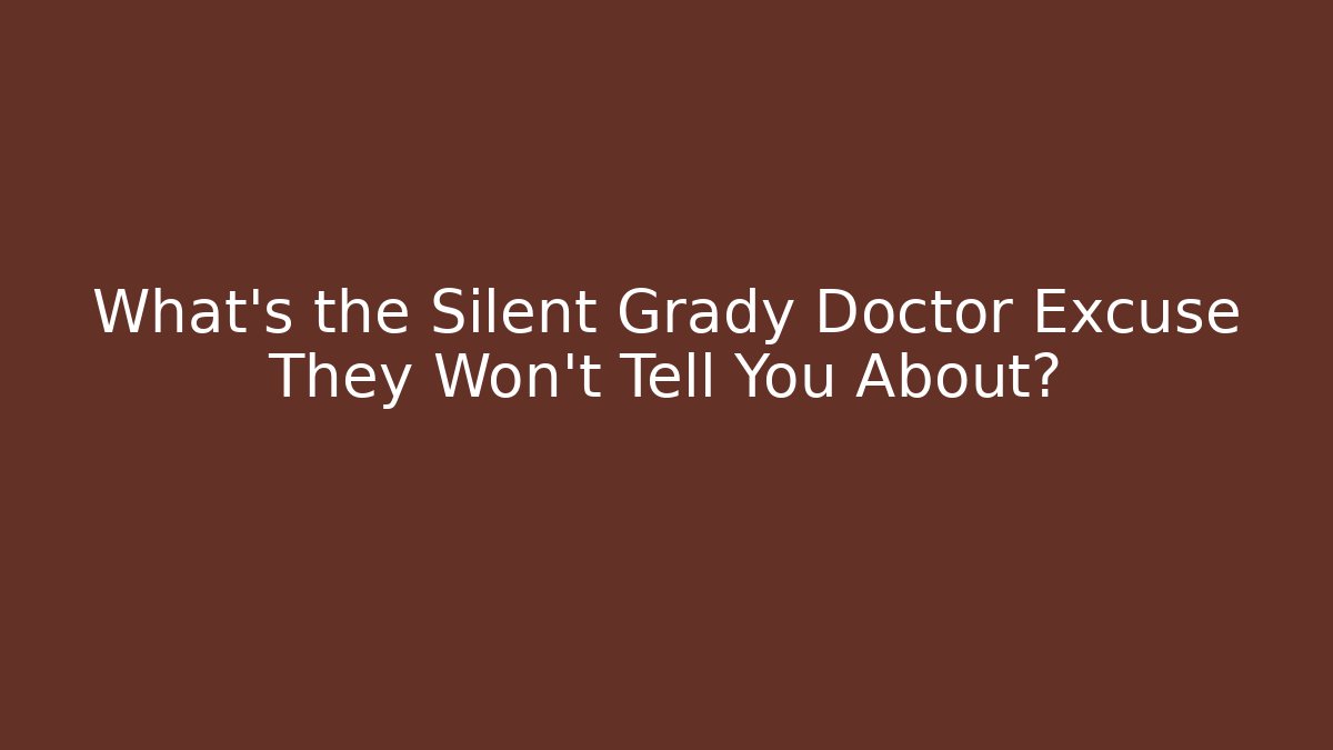 What's the Silent Grady Doctor Excuse They Won't Tell You About?