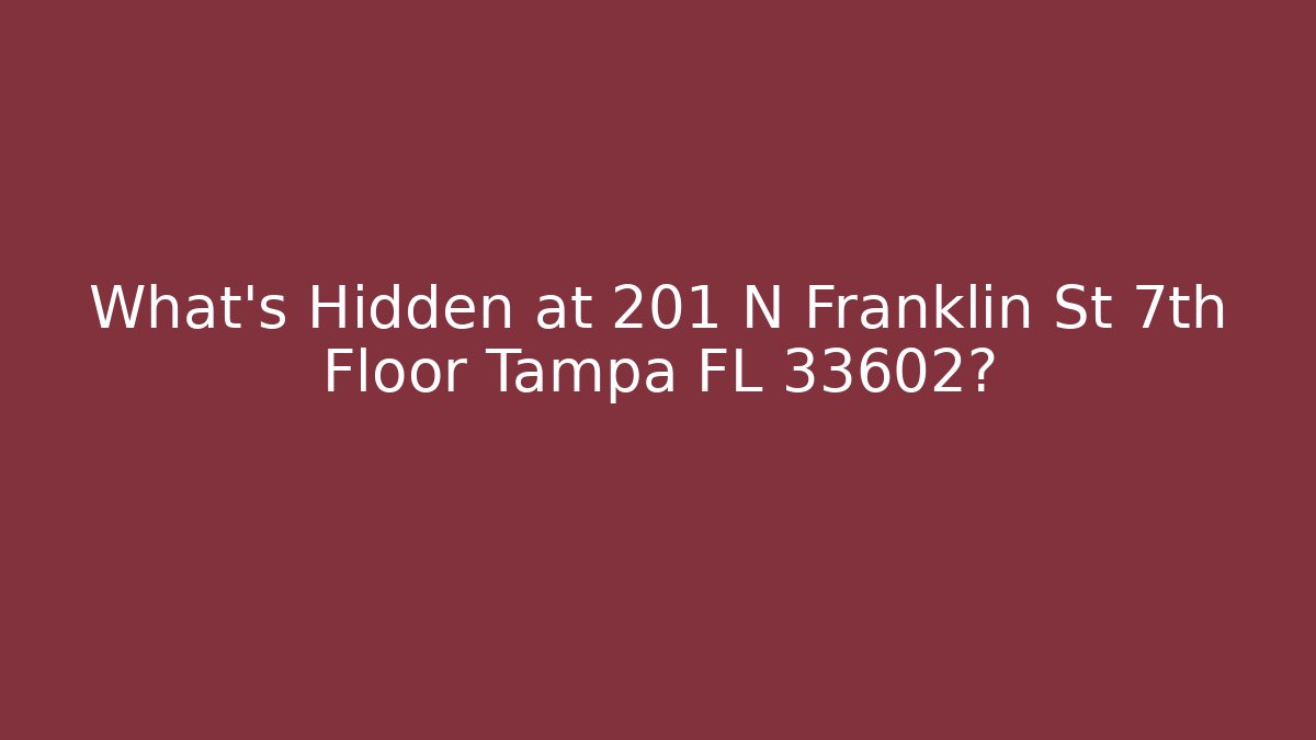 What’s Hidden at 201 N Franklin St 7th Floor Tampa FL 33602?