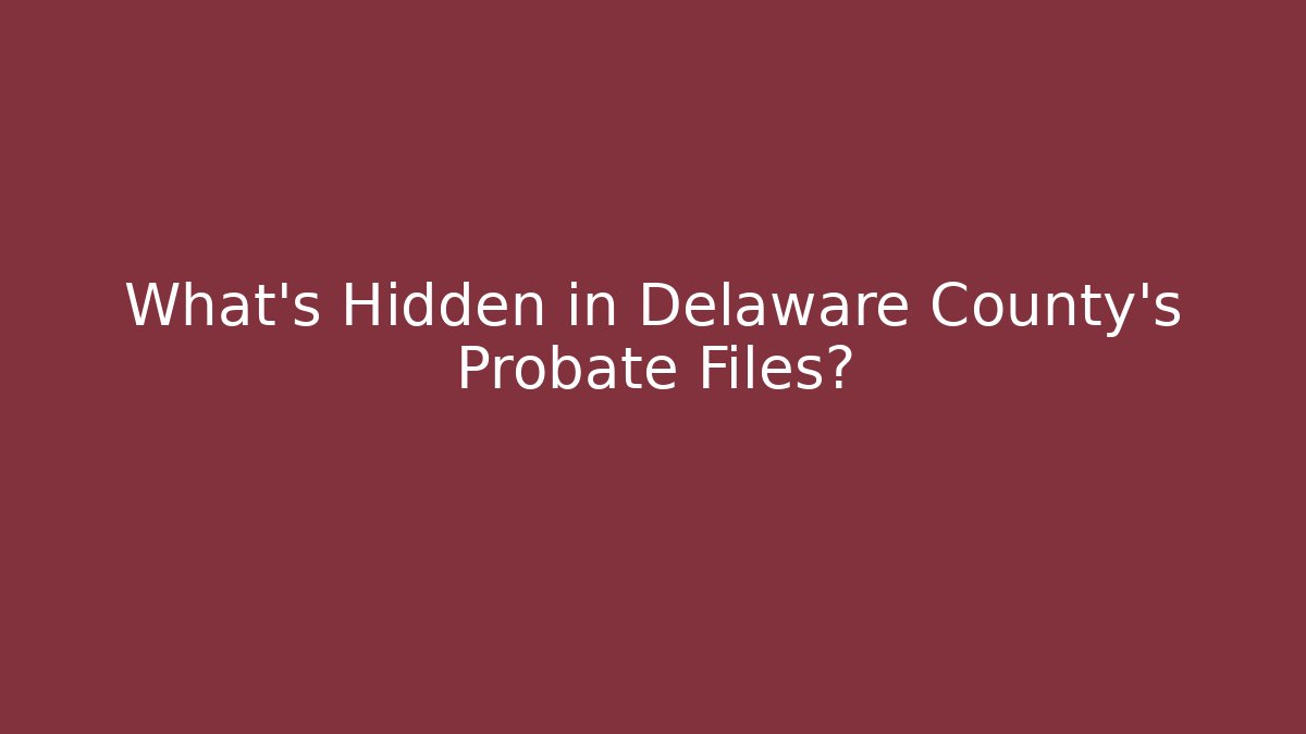 What’s Hidden in Delaware County’s Probate Files?