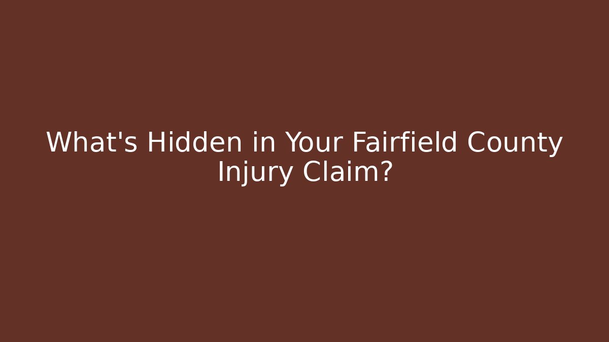 What’s Hidden in Your Fairfield County Injury Claim?