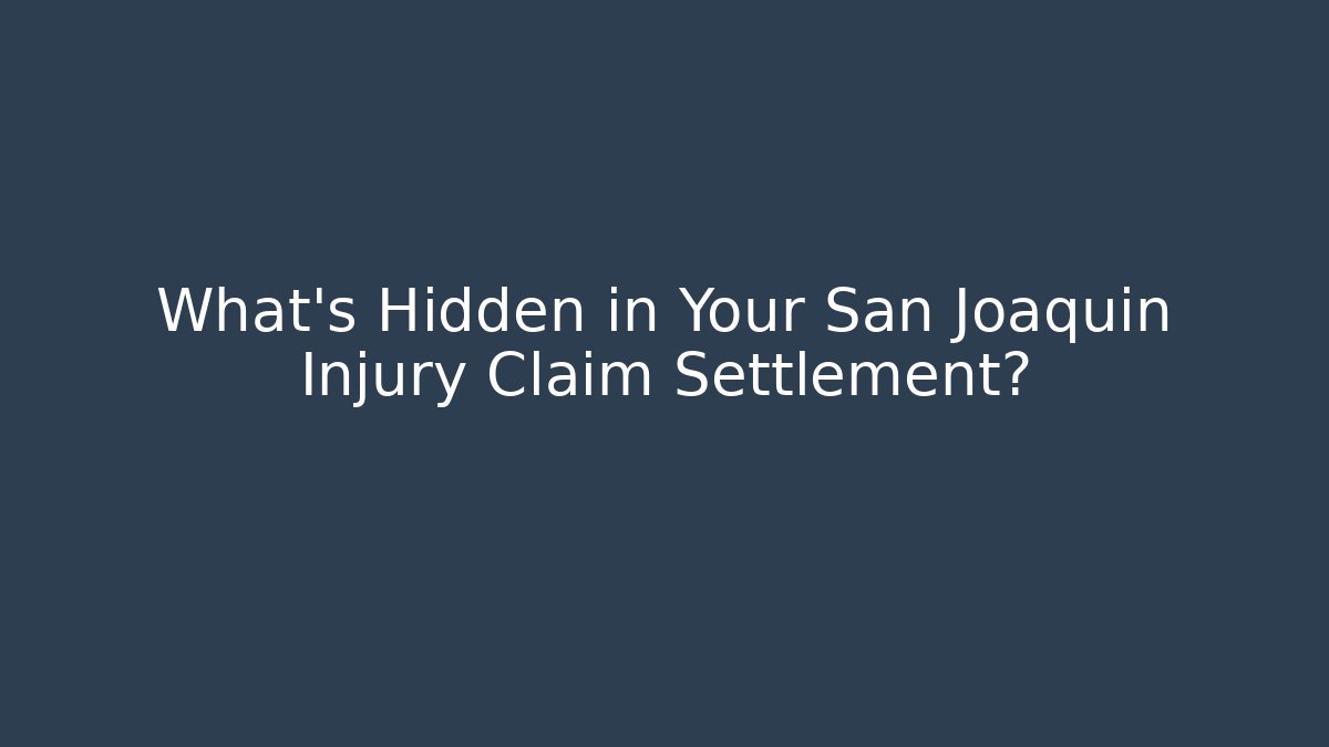 What’s Hidden in Your San Joaquin Injury Claim Settlement?