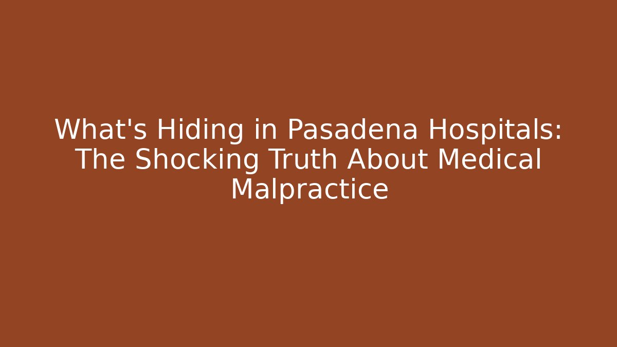 What’s Hiding in Pasadena Hospitals: The Shocking Truth About Medical Malpractice