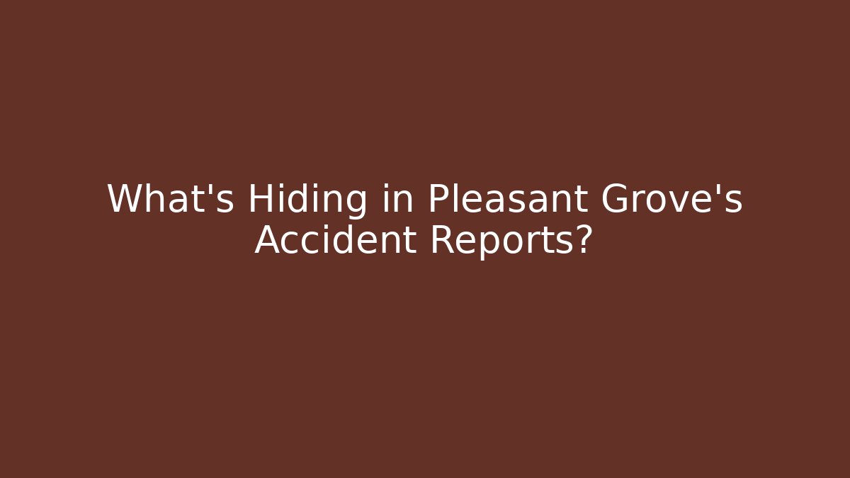 What’s Hiding in Pleasant Grove’s Accident Reports?