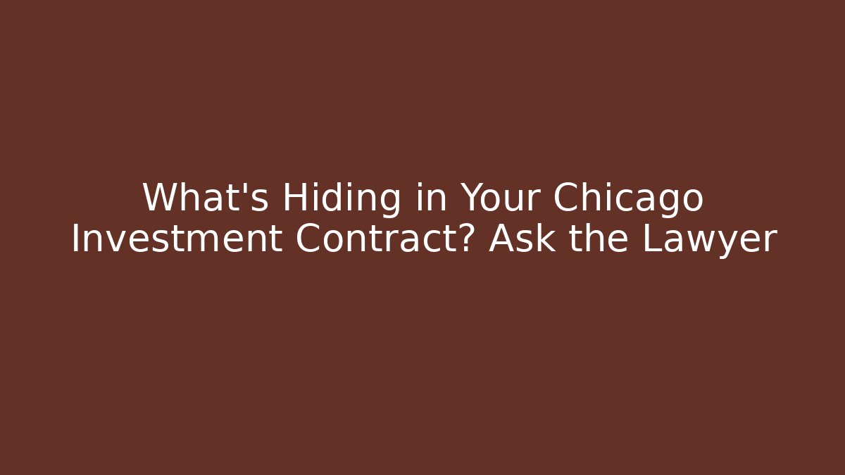 What’s Hiding in Your Chicago Investment Contract? Ask the Lawyer