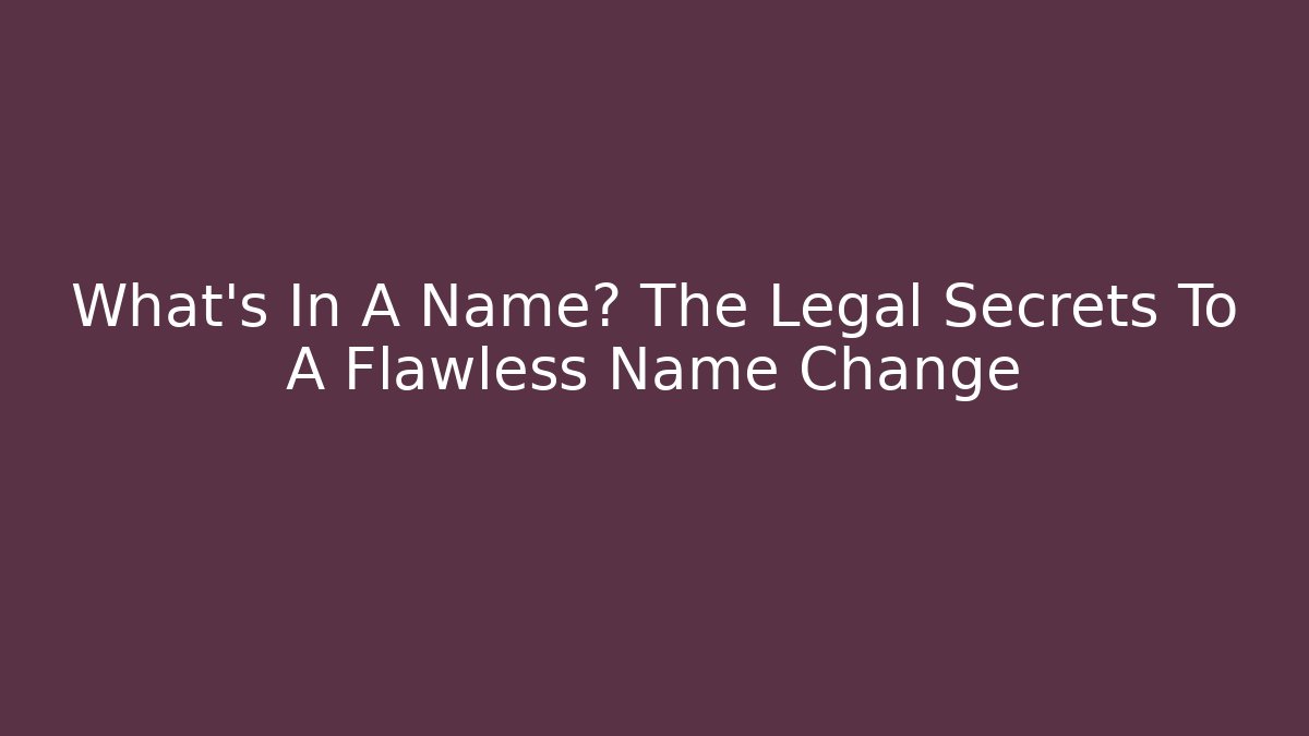 What’s In A Name? The Legal Secrets To A Flawless Name Change