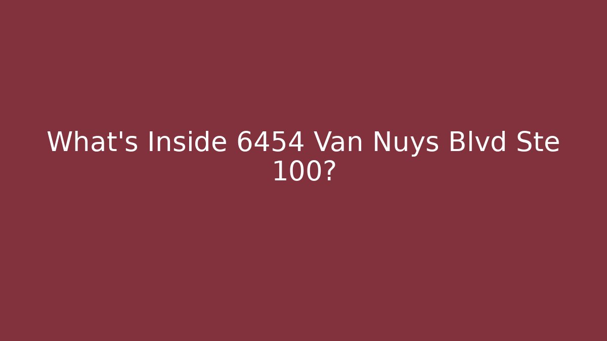 What’s Inside 6454 Van Nuys Blvd Ste 100?