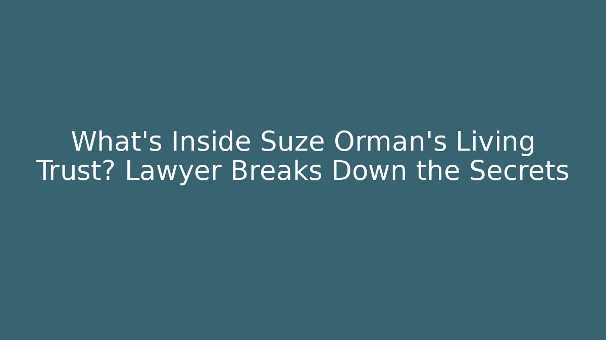 What’s Inside Suze Orman’s Living Trust? Lawyer Breaks Down the Secrets - WealthxGroup