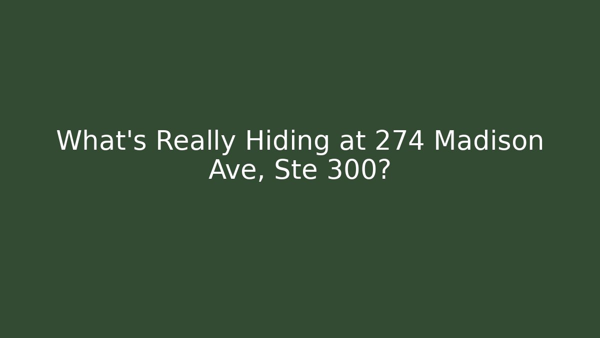 What’s Really Hiding at 274 Madison Ave, Ste 300?
