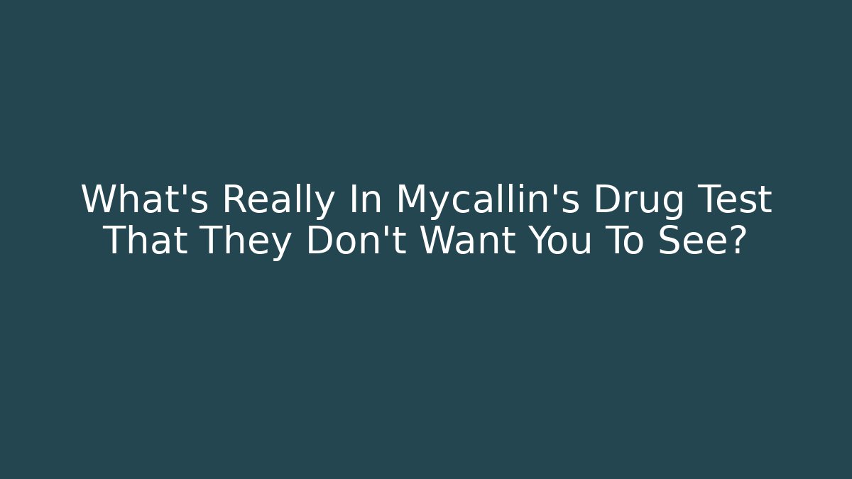 What’s Really In Mycallin’s Drug Test That They Don’t Want You To See?