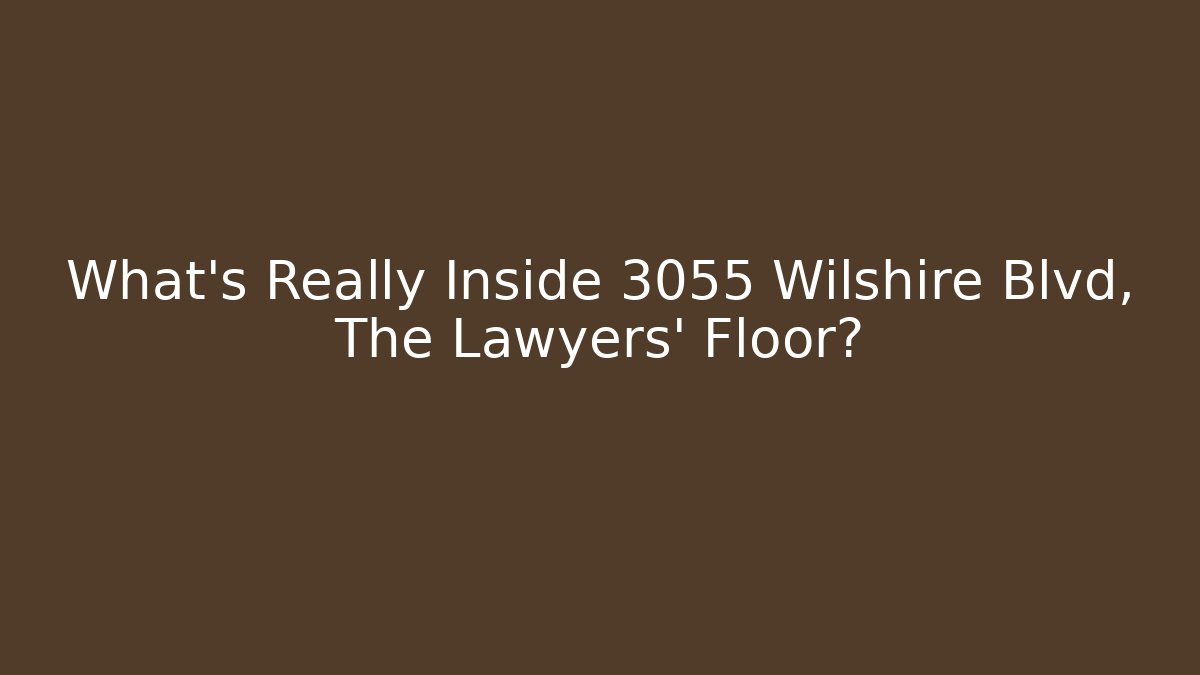 What’s Really Inside 3055 Wilshire Blvd, The Lawyers' Floor?
