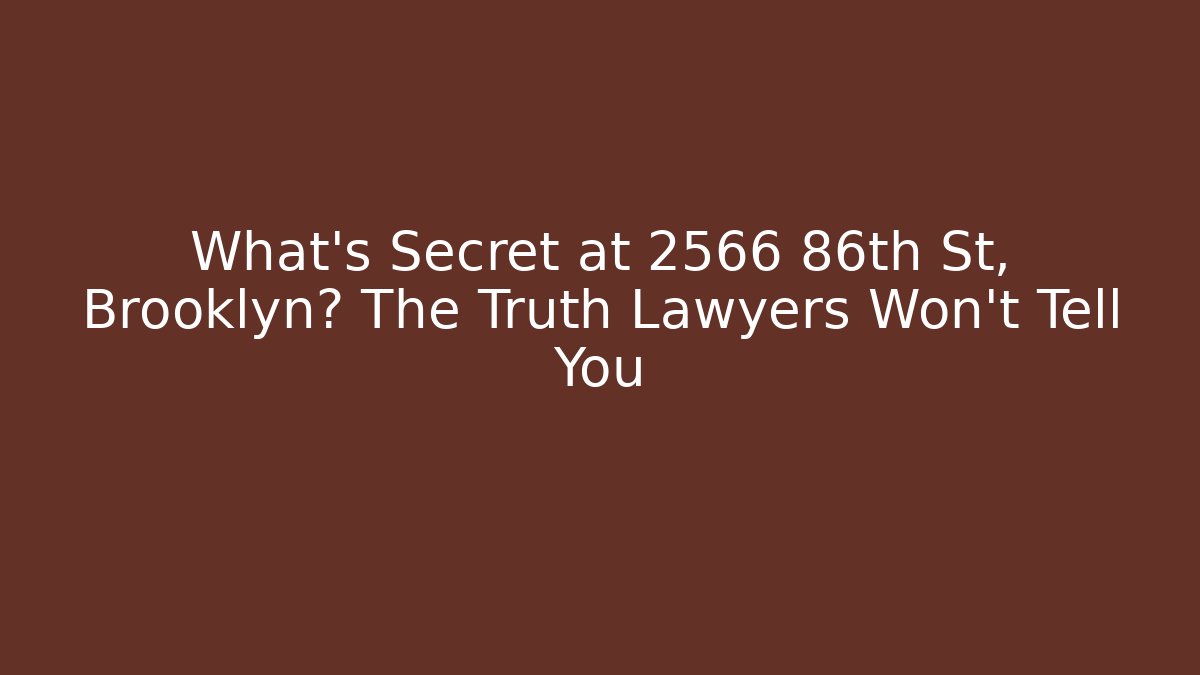 What’s Secret at 2566 86th St, Brooklyn? The Truth Lawyers Won’t Tell You