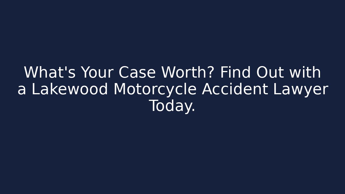 What’s Your Case Worth? Find Out with a Lakewood Motorcycle Accident Lawyer Today.