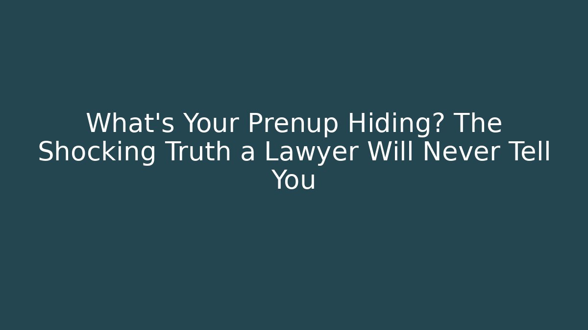 What’s Your Prenup Hiding? The Shocking Truth a Lawyer Will Never Tell You