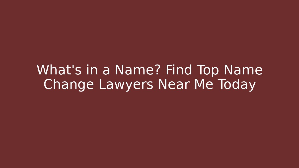What’s in a Name? Find Top Name Change Lawyers Near Me Today