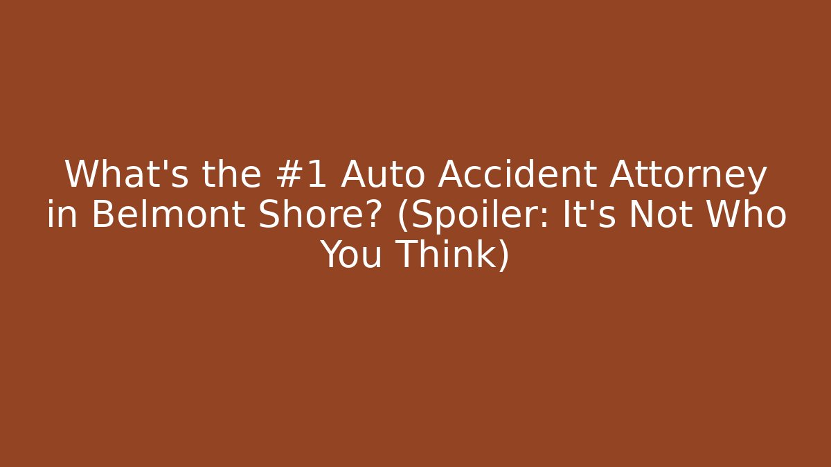What’s the #1 Auto Accident Attorney in Belmont Shore? (Spoiler: It’s Not Who You Think)