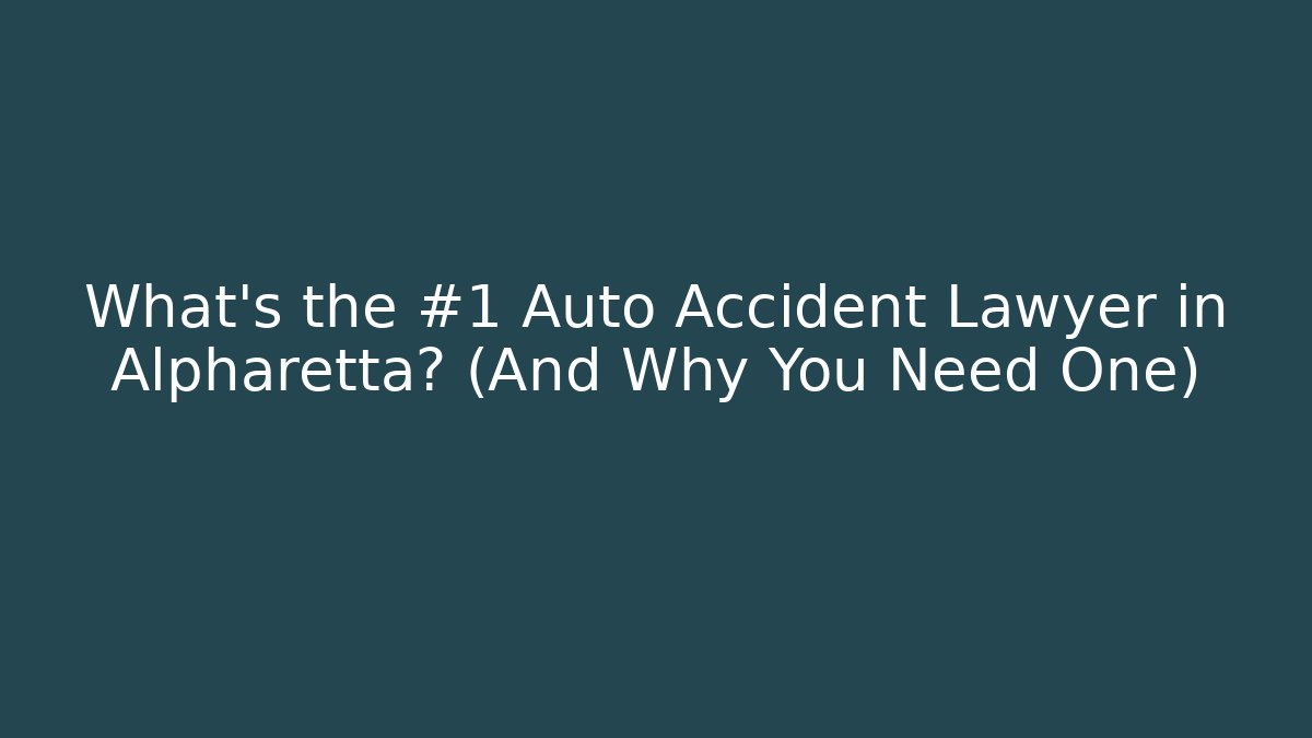 What’s the #1 Auto Accident Lawyer in Alpharetta? (And Why You Need One)