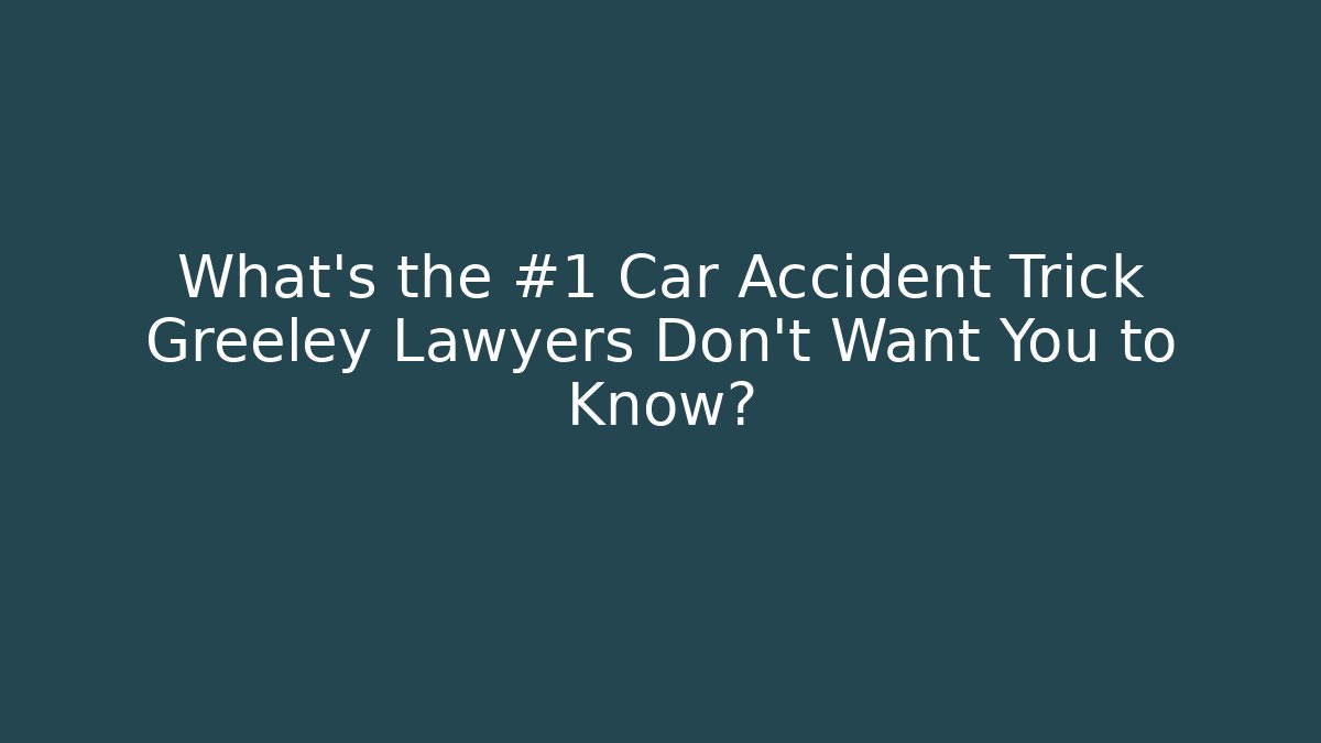 What’s the #1 Car Accident Trick Greeley Lawyers Don’t Want You to Know?