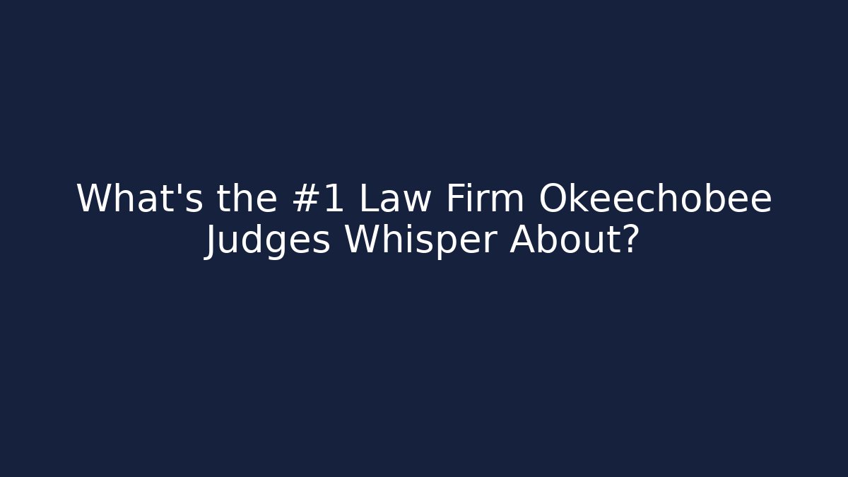 What’s the #1 Law Firm Okeechobee Judges Whisper About?